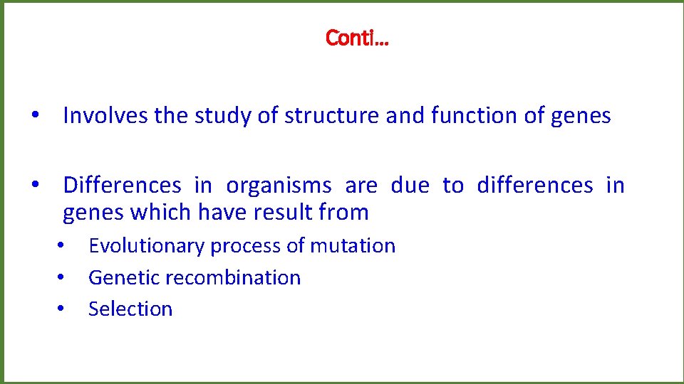 Conti… • Involves the study of structure and function of genes • Differences in