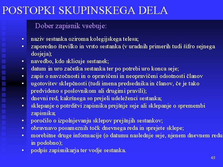 POSTOPKI SKUPINSKEGA DELA Dober zapisnik vsebuje: • naziv sestanka oziroma kolegijskega telesa; • zaporedno