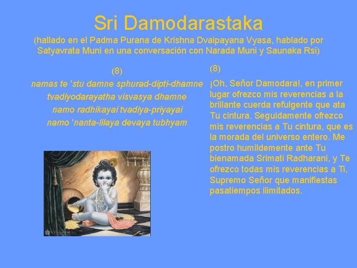 Sri Damodarastaka (hallado en el Padma Purana de Krishna Dvaipayana Vyasa, hablado por Satyavrata