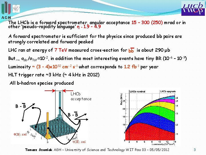 The LHCb is a forward spectrometer, angular acceptance 15 – 300 (250) mrad or