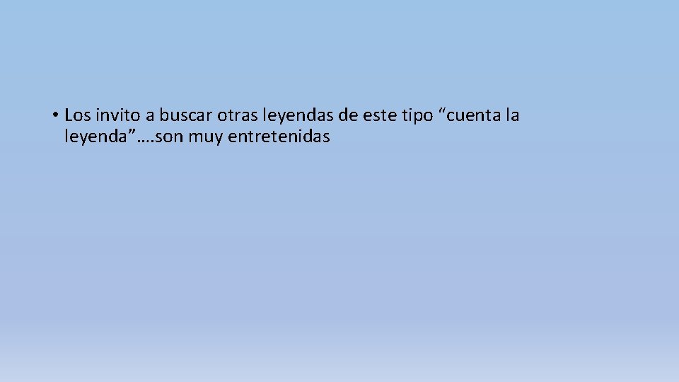  • Los invito a buscar otras leyendas de este tipo “cuenta la leyenda”….