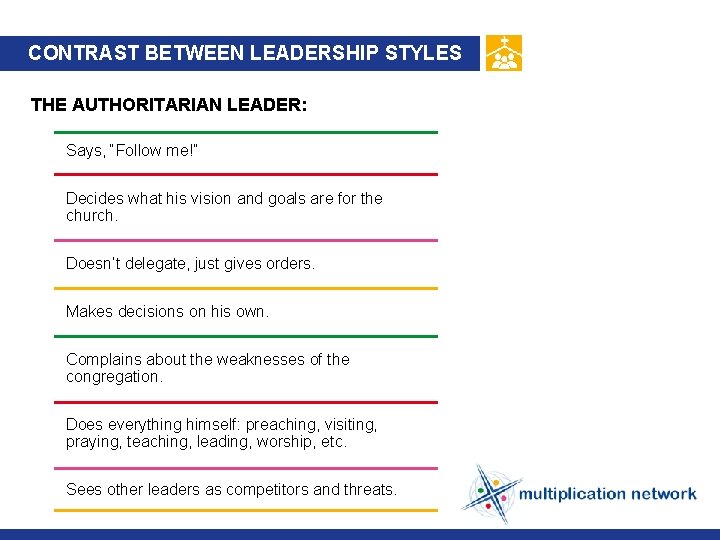 CONTRAST BETWEEN LEADERSHIP STYLES THE AUTHORITARIAN LEADER: Says, “Follow me!” Decides what his vision