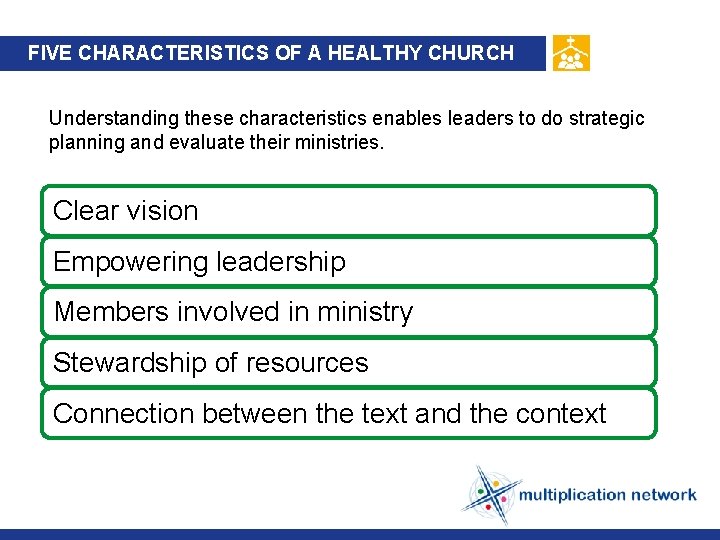 FIVE CHARACTERISTICS OF A HEALTHY CHURCH Understanding these characteristics enables leaders to do strategic