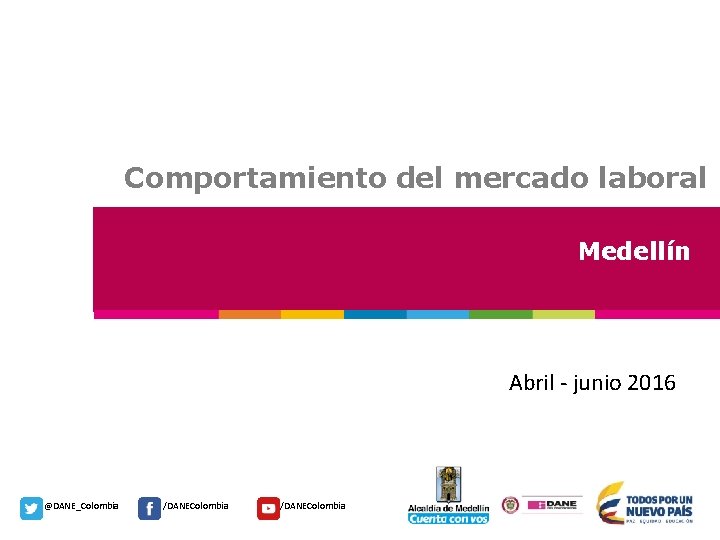 Comportamiento del mercado laboral Medellín Abril - junio 2016 @DANE_Colombia /DANEColombia 