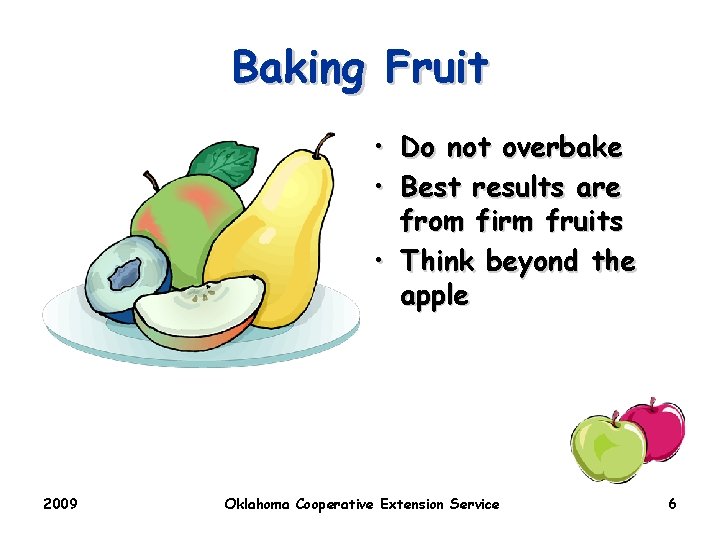 Baking Fruit • Do not overbake • Best results are from firm fruits •