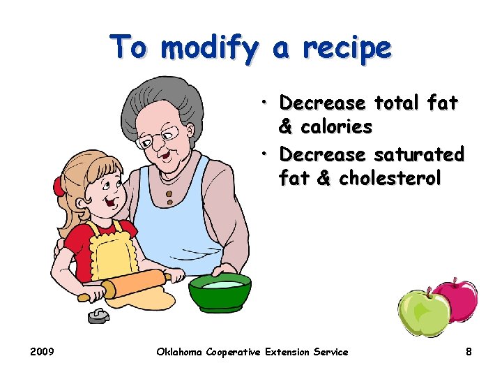 To modify a recipe • Decrease total fat & calories • Decrease saturated fat