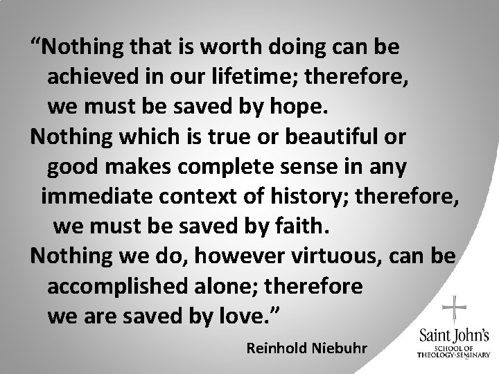 “Nothing that is worth doing can be achieved in our lifetime; therefore, we must