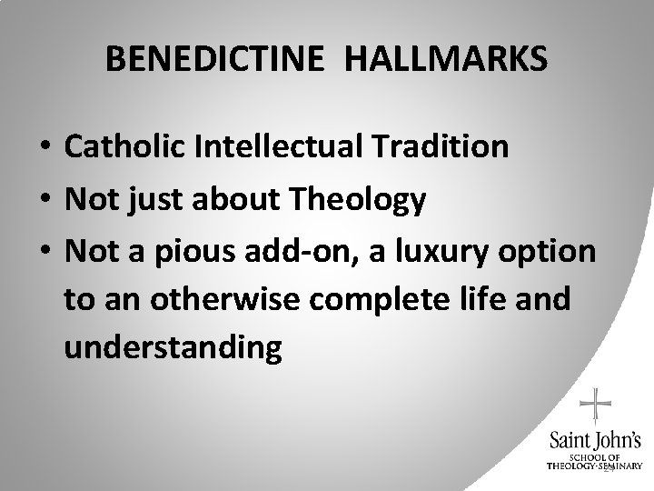 BENEDICTINE HALLMARKS • Catholic Intellectual Tradition • Not just about Theology • Not a