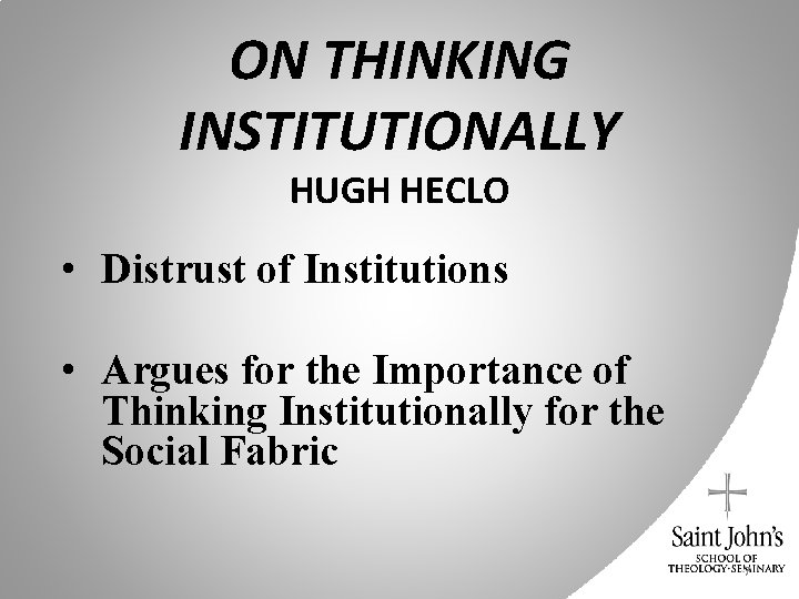 ON THINKING INSTITUTIONALLY HUGH HECLO • Distrust of Institutions • Argues for the Importance