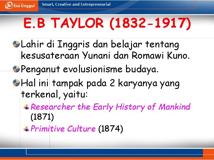 E. B TAYLOR (1832 -1917) Lahir di Inggris dan belajar tentang kesusateraan Yunani dan