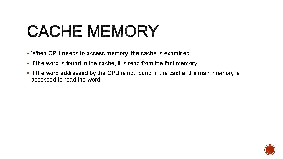 § When CPU needs to access memory, the cache is examined § If the