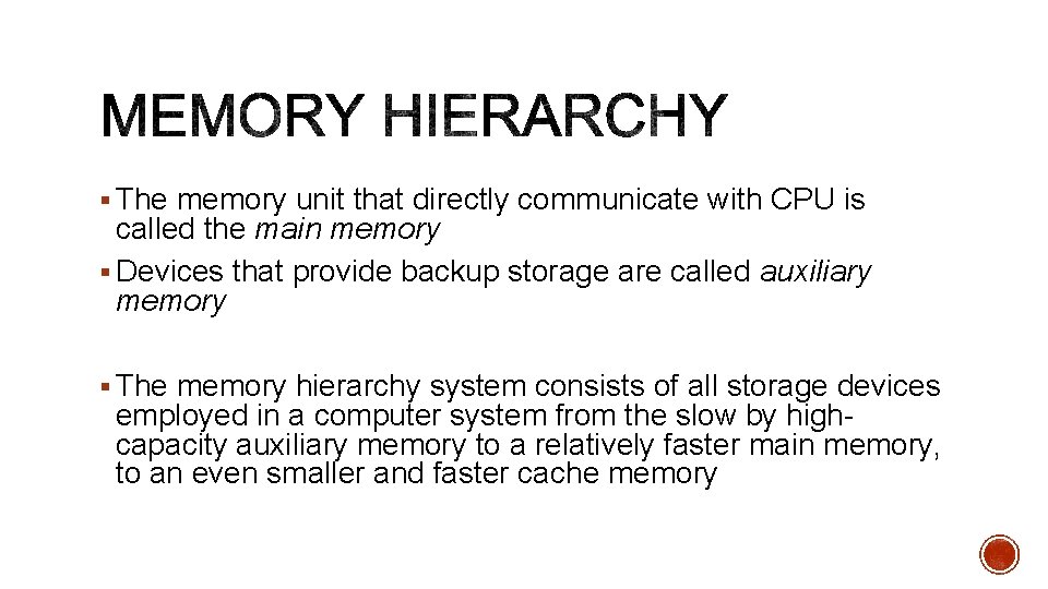 § The memory unit that directly communicate with CPU is called the main memory