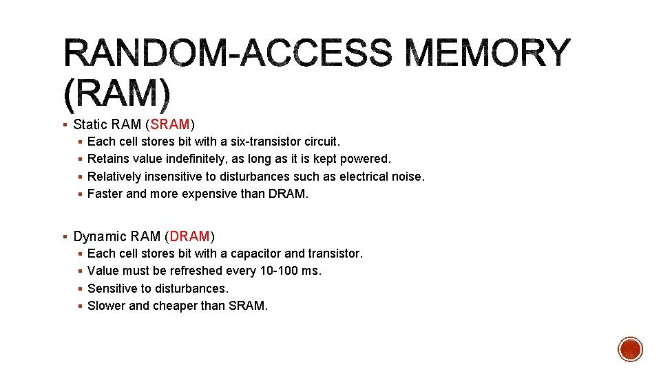 § Static RAM (SRAM) § Each cell stores bit with a six-transistor circuit. §