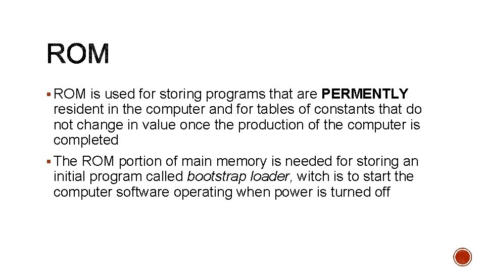 § ROM is used for storing programs that are PERMENTLY resident in the computer