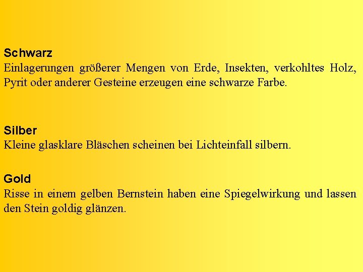 Schwarz Einlagerungen größerer Mengen von Erde, Insekten, verkohltes Holz, Pyrit oder anderer Gesteine erzeugen