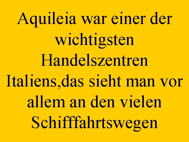 Aquileia war einer der wichtigsten Handelszentren Italiens, das sieht man vor allem an den