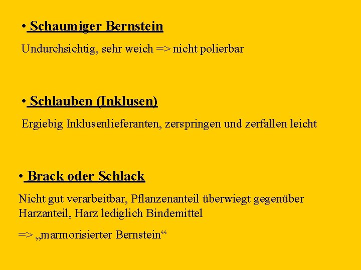  • Schaumiger Bernstein Undurchsichtig, sehr weich => nicht polierbar • Schlauben (Inklusen) Ergiebig