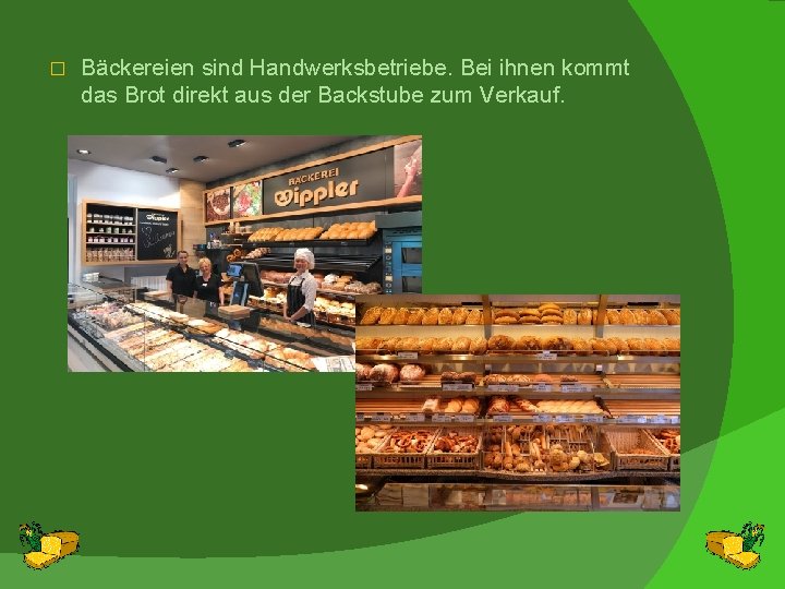 � Bäckereien sind Handwerksbetriebe. Bei ihnen kommt das Brot direkt aus der Backstube zum