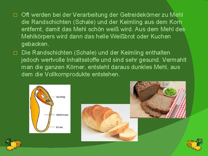 Oft werden bei der Verarbeitung der Getreidekörner zu Mehl die Randschichten (Schale) und der