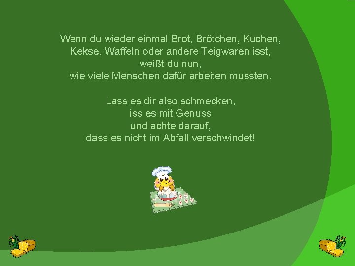 Wenn du wieder einmal Brot, Brötchen, Kuchen, Kekse, Waffeln oder andere Teigwaren isst, weißt