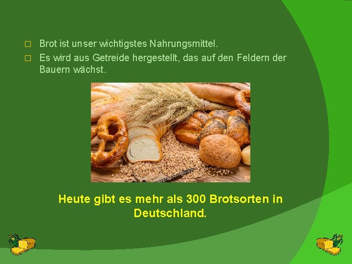 Brot ist unser wichtigstes Nahrungsmittel. � Es wird aus Getreide hergestellt, das auf den