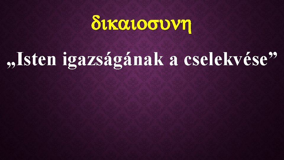 dikaiosunh „Isten igazságának a cselekvése” 