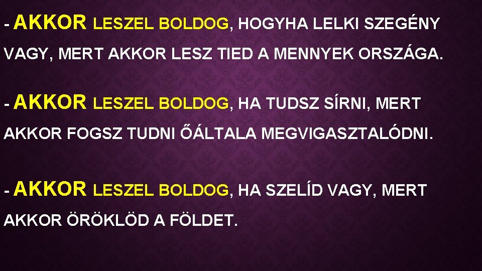 - AKKOR LESZEL BOLDOG, HOGYHA LELKI SZEGÉNY VAGY, MERT AKKOR LESZ TIED A MENNYEK