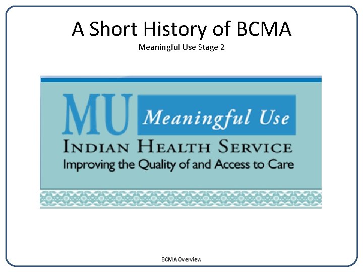 A Short History of BCMA Meaningful Use Stage 2 BCMA Overview 