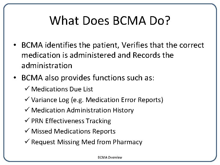 What Does BCMA Do? • BCMA identifies the patient, Verifies that the correct medication