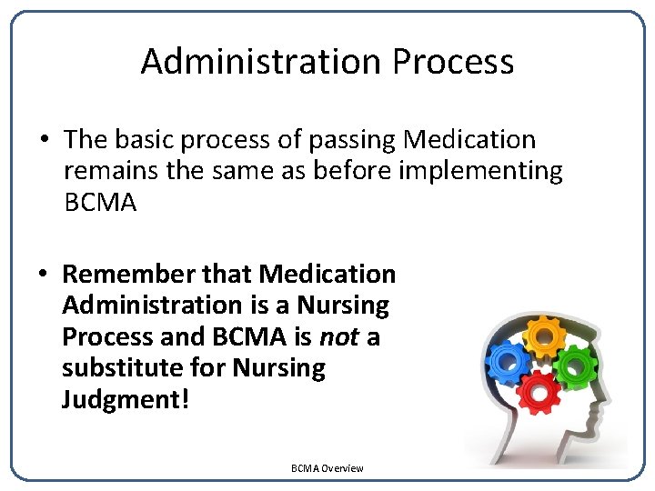 Administration Process • The basic process of passing Medication remains the same as before