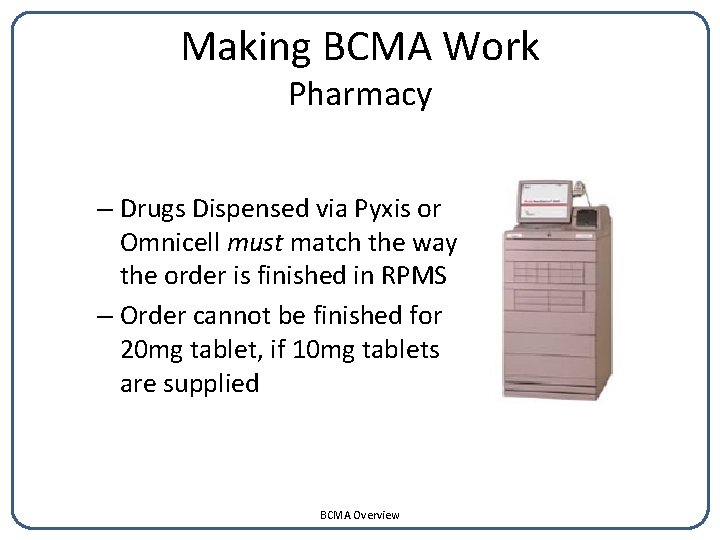 Making BCMA Work Pharmacy – Drugs Dispensed via Pyxis or Omnicell must match the