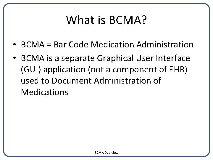 What is BCMA? • BCMA = Bar Code Medication Administration • BCMA is a