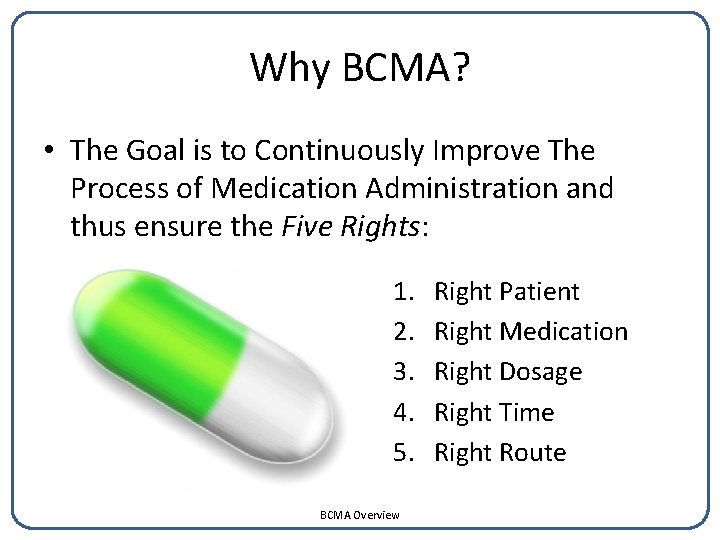 Why BCMA? • The Goal is to Continuously Improve The Process of Medication Administration