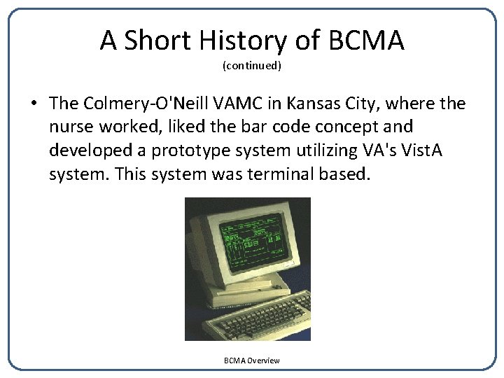 A Short History of BCMA (continued) • The Colmery-O'Neill VAMC in Kansas City, where