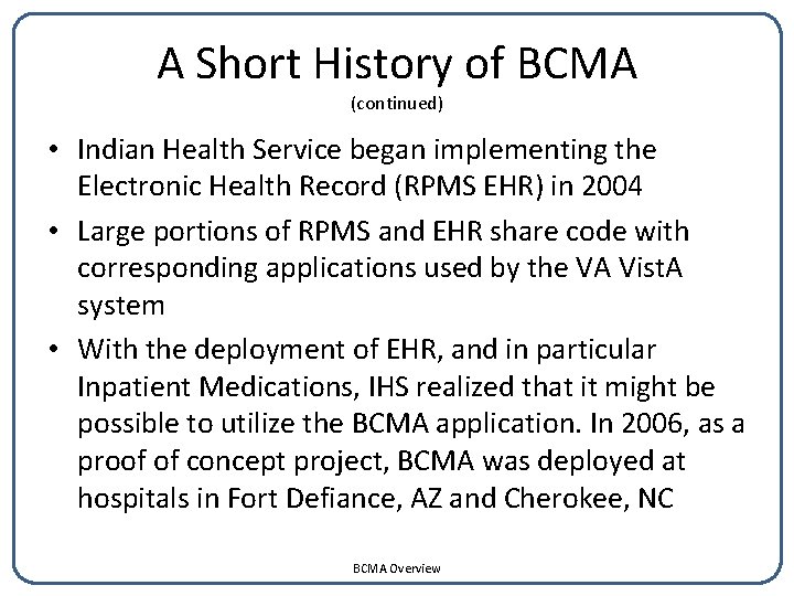 A Short History of BCMA (continued) • Indian Health Service began implementing the Electronic