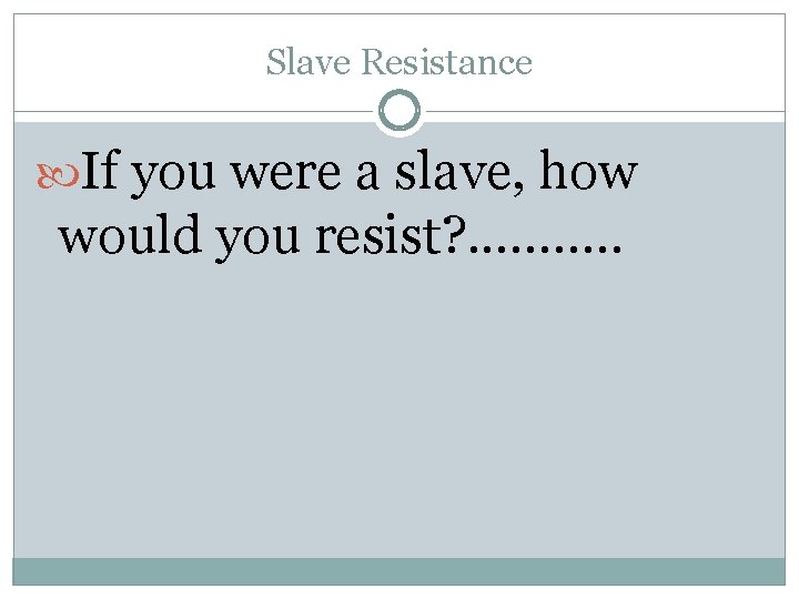 Slave Resistance If you were a slave, how would you resist? . . .