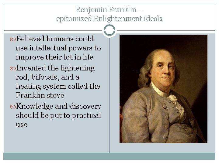 Benjamin Franklin – epitomized Enlightenment ideals Believed humans could use intellectual powers to improve