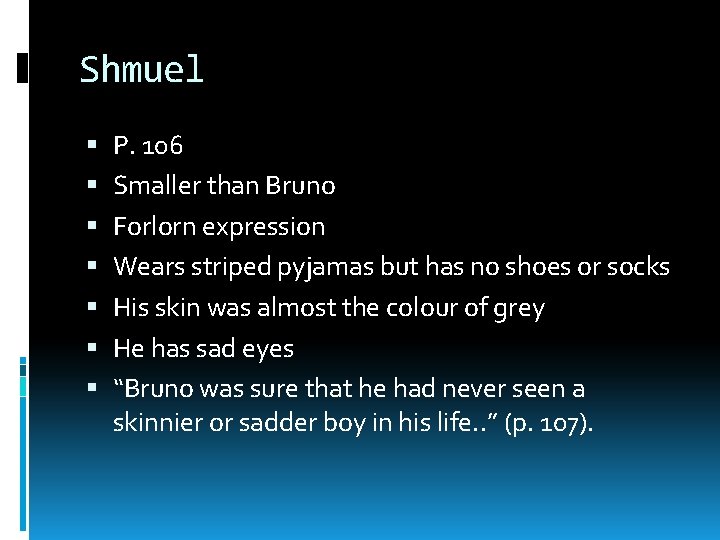 Shmuel P. 106 Smaller than Bruno Forlorn expression Wears striped pyjamas but has no