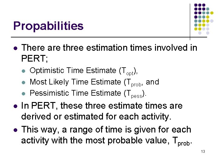 Propabilities l There are three estimation times involved in PERT; l l l Optimistic