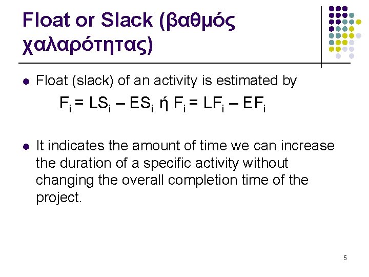 Float or Slack (βαθμός χαλαρότητας) l Float (slack) of an activity is estimated by