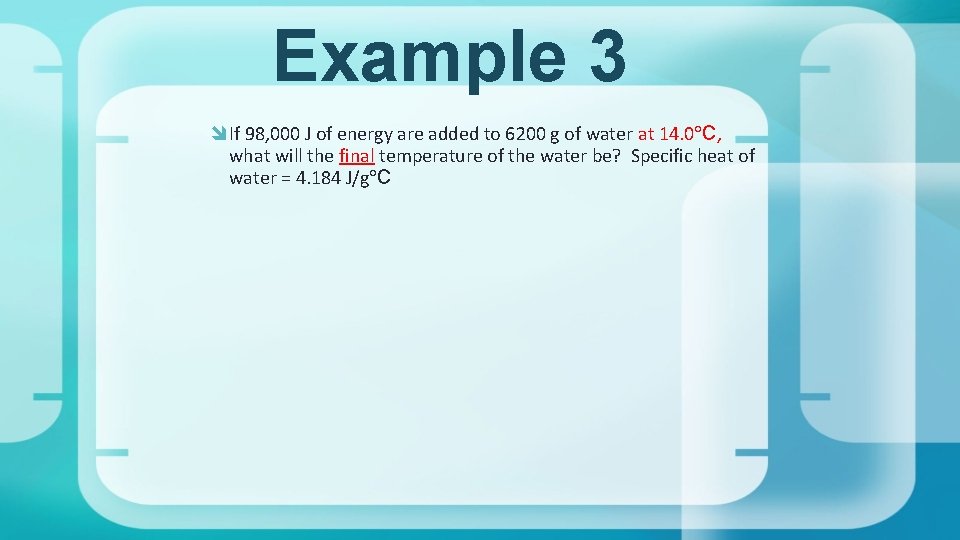 Example 3 If 98, 000 J of energy are added to 6200 g of