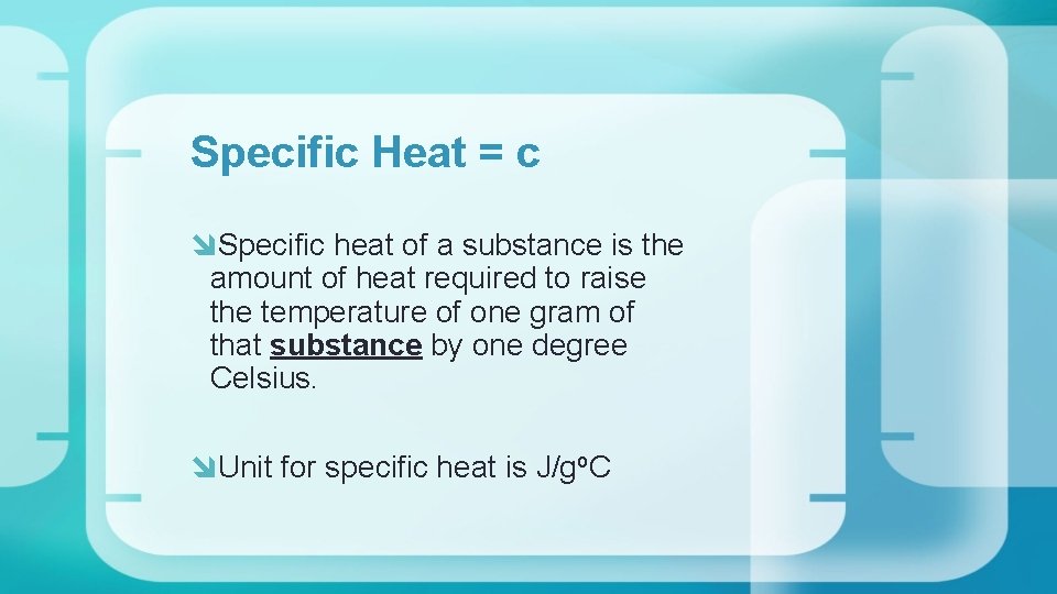 Specific Heat = c Specific heat of a substance is the amount of heat