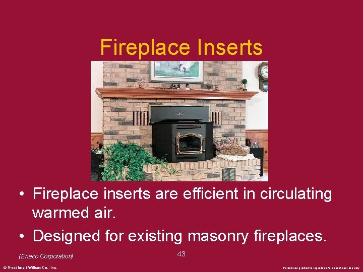 Fireplace Inserts • Fireplace inserts are efficient in circulating warmed air. • Designed for