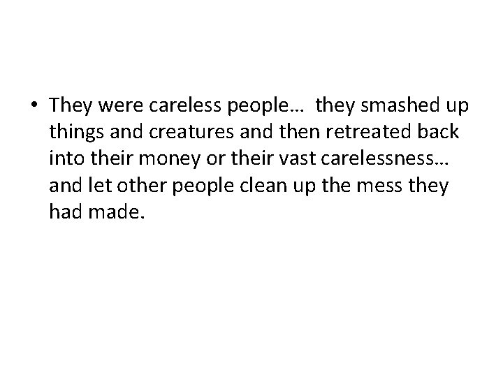  • They were careless people… they smashed up things and creatures and then