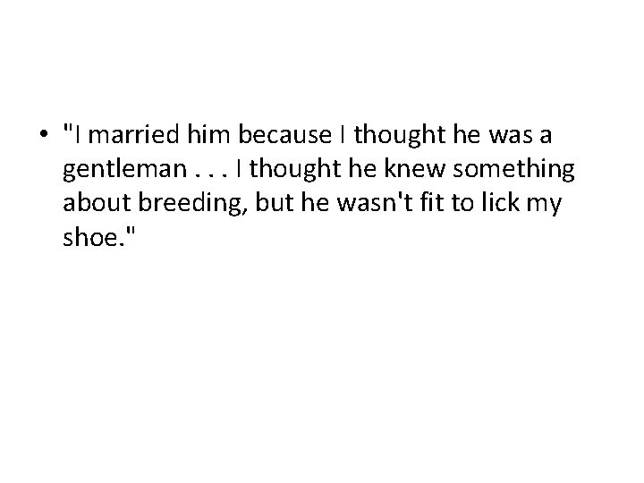  • "I married him because I thought he was a gentleman. . .