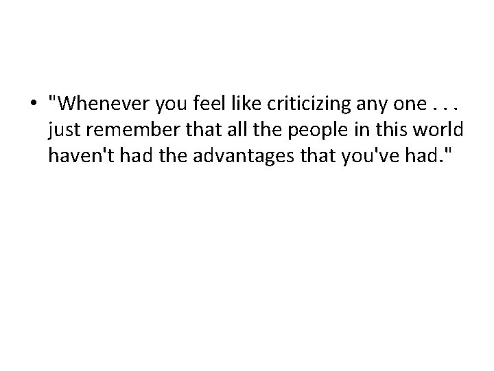  • "Whenever you feel like criticizing any one. . . just remember that