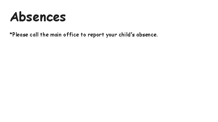 Absences *Please call the main office to report your child’s absence. 