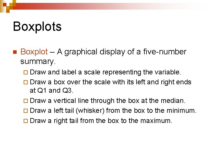 Boxplots n Boxplot – A graphical display of a five-number summary. ¨ Draw and