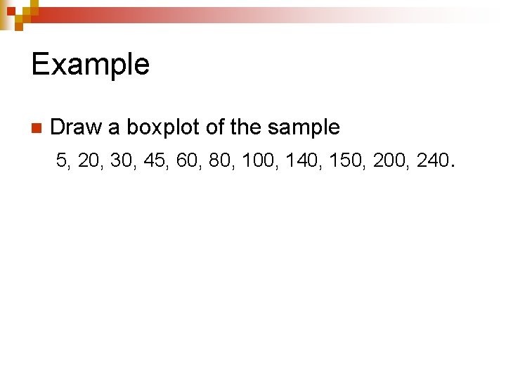 Example n Draw a boxplot of the sample 5, 20, 30, 45, 60, 80,