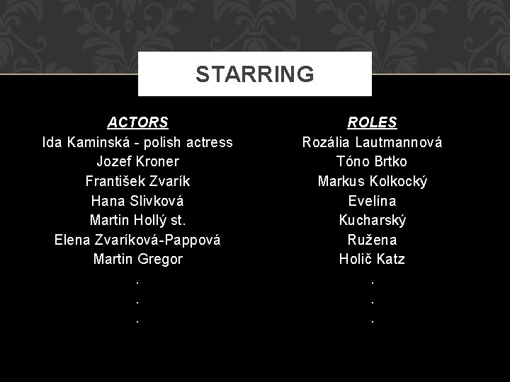 STARRING ACTORS Ida Kaminská - polish actress Jozef Kroner František Zvarík Hana Slivková Martin